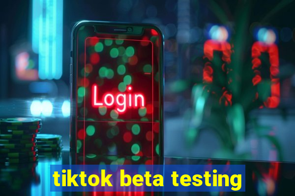 tiktok beta testing